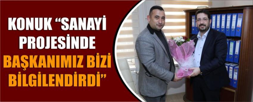 Konuk “Sanayi Projesinde Başkanımız Bizi Bilgilendirdi”
