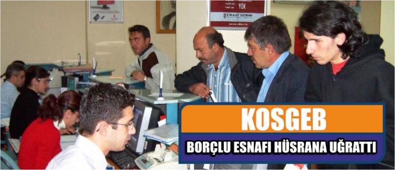 Kosgeb Borçlu Esnafı Hüsrana Uğrattı