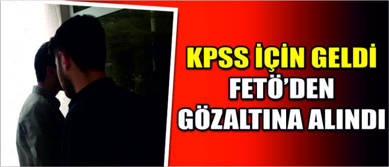 Kpss İçin Geldi Fetö’den Gözaltına Alındı