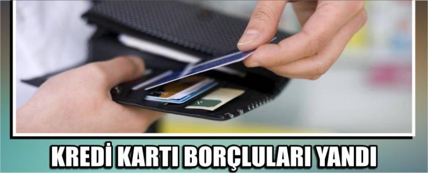 Kredi Kartı Borçluları Yandı