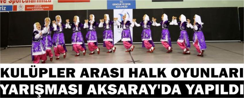 Kulüpler Arası Halk Oyunları Yarışması Aksaray’da Yapıldı