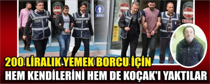 200 Liralık Yemek Borcu İçin Hem Kendilerini Hem De Koçak’ı Yaktılar