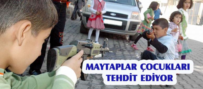 MAYTAPLAR ÇOCUKLARI TEHDİT EDİYOR