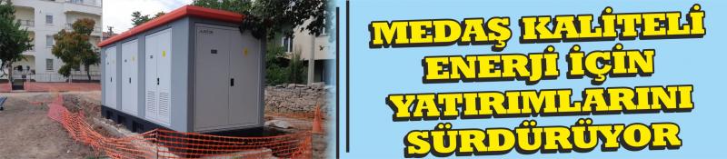 Medaş Kaliteli Enerji İçin Yatırımlarını Sürdürüyor