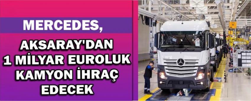 Mercedes, Aksaray'dan 1 Milyar Euroluk Kamyon İhraç Edecek