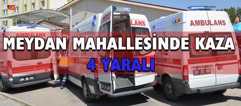 Meydan Mahallesinde Kaza 4 Yaralı