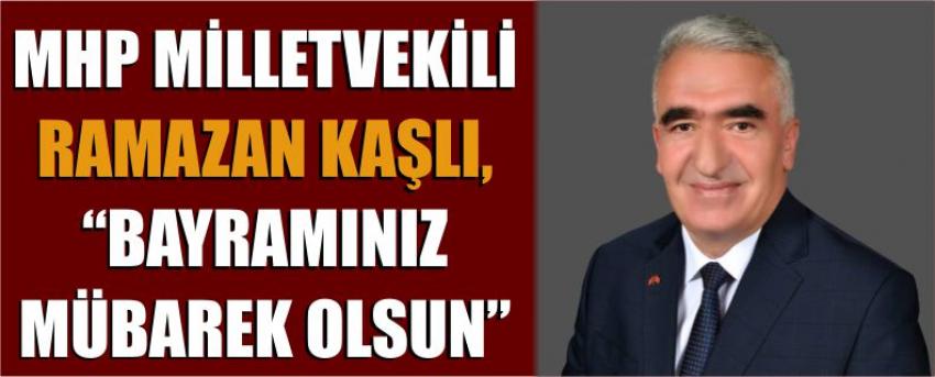 Mhp Milletvekili Ramazan Kaşlı, “Bayramınız Mübarek Olsun”
