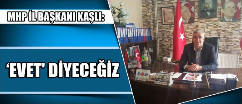 Mhp İl Başkanı Kaşlı: ‘Evet’ Diyeceğiz