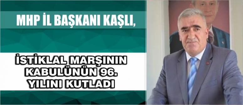Mhp İl Başkanı Kaşlı, İstiklal Marşının Kabulünün 96. Yılını kutladı