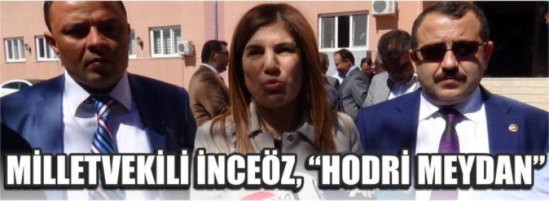 Milletvekili İnceöz, “Hodri Meydan”