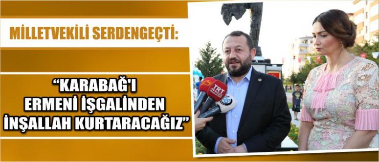  Milletvekili Serdengeçti: “Karabağ’ı Ermeni İşgalinden İnşallah Kurtaracağız”