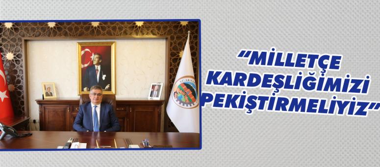 “MİLLETÇE KARDEŞLİĞİMİZİ PEKİŞTİRMELİYİZ”