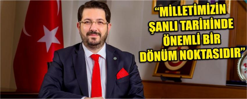 “Milletimizin Şanlı Tarihinde Önemli Bir Dönüm Noktasıdır”
