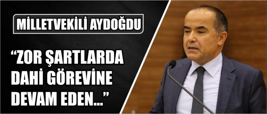 Milletvekili Aydoğdu “Zor Şartlarda Dahi Görevine Devam Eden...”