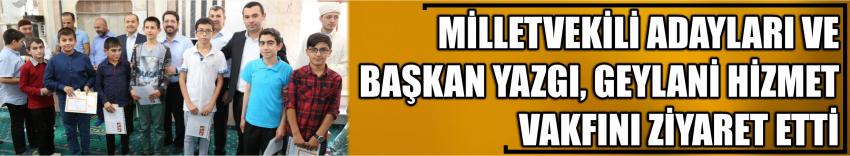 Milletvekili Adayları Ve Başkan Yazgı, Geylani Hizmet Vakfını Ziyaret Etti