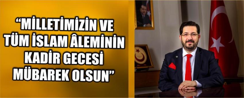 “Milletimizin Ve Tüm İslam Âleminin Kadir Gecesi Mübarek Olsun”