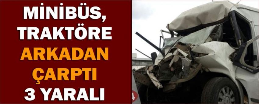 Minibüs, Traktöre Arkadan Çarptı 3 Yaralı