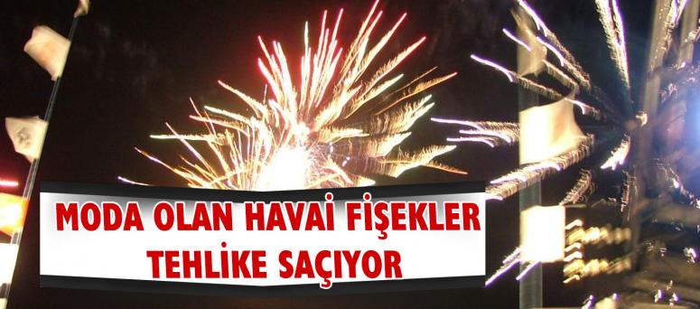 Moda Olan Havai Fişekler Tehlike Saçıyor