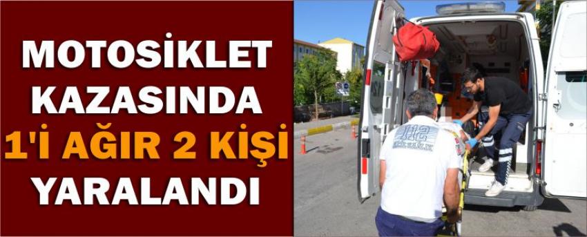 Motosiklet Kazasında 1’i Ağır 2 Kişi Yaralandı