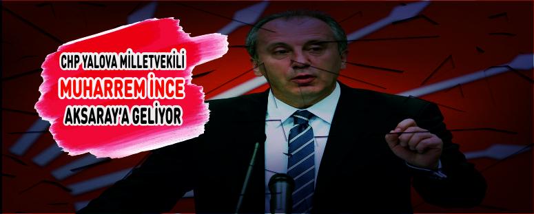 Chp Yalova Milletvekili İnce Aksaraya Geliyor