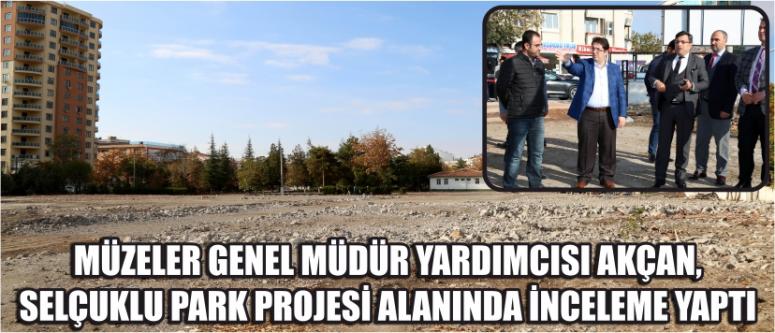 Müzeler Genel Müdür Yardımcısı Akçan, Selçuklu Park Projesi Alanında İnceleme Yaptı