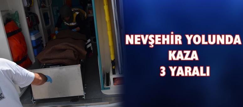 Nevşehir Yolunda Kaza 3 Yaralı