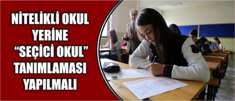 Nitelikli Okul” Yerine “Seçici Okul” Tanımlaması Yapılmalı