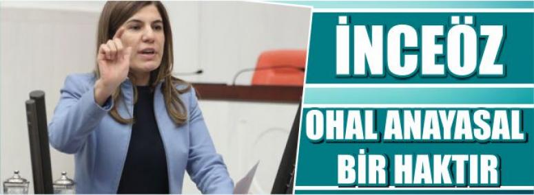 İNCEÖZ: ‘Ohal Anayasal Bir Haktır’