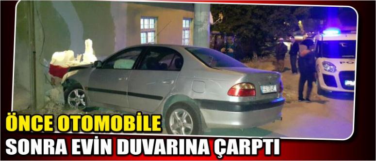 Önce Otomobile, Sonra Evin Duvarına Çarptı