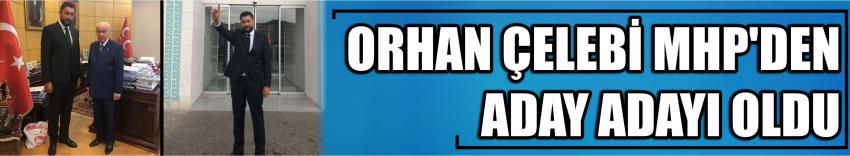 Orhan Çelebi Mhp’den Aday Adayı Oldu