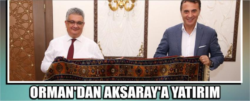 Orman'dan Aksaray'a Yatırım