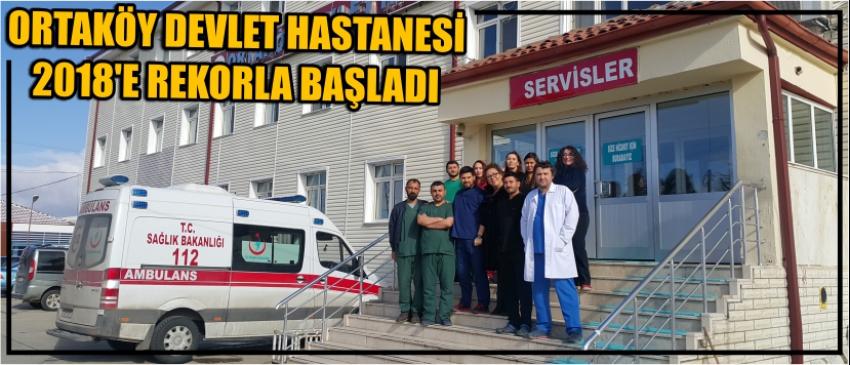 Ortaköy Devlet Hastanesi 2018’e Rekorla Başladı