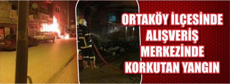 Ortaköy İlçesinde , Alışveriş Merkezinde Korkutan Yangın 