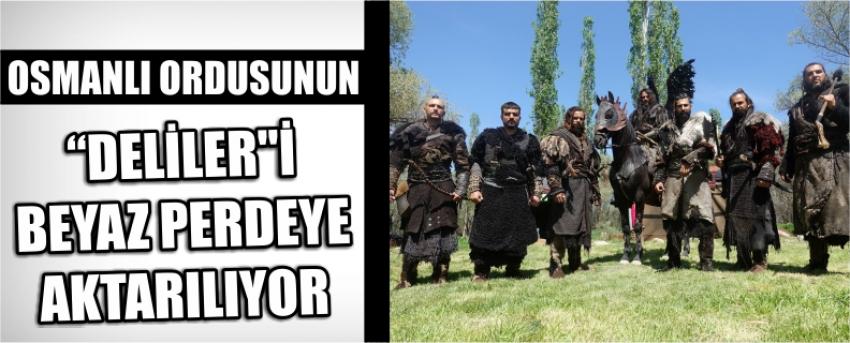 Osmanlı Ordusunun "Deliler"İ Beyaz Perdeye Aktarılıyor