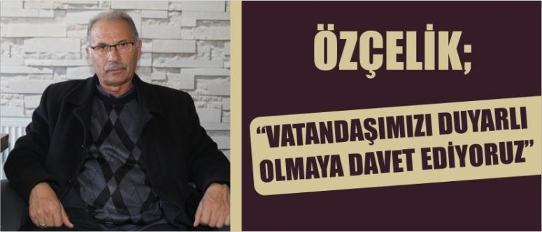 Özçelik; “vatandaşımızı duyarlı olmaya davet ediyoruz”