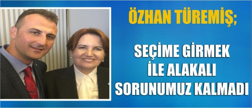 Türemiş: Seçime Girmek İle Alakalı Sorunumuz Kalmadı