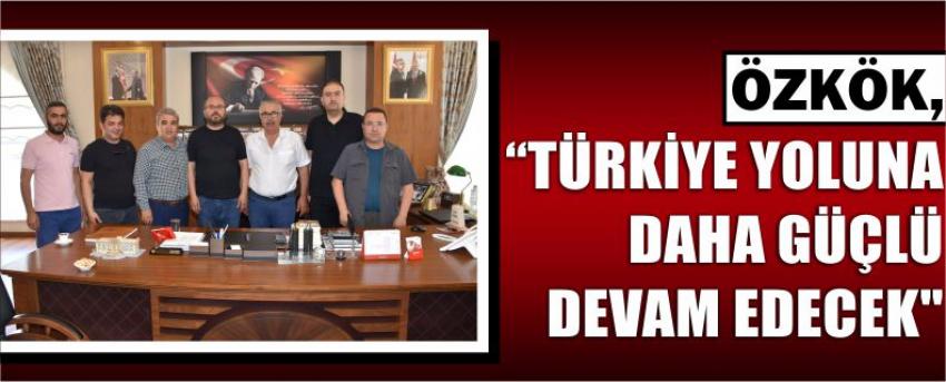 Özkök, "Türkiye Yoluna Daha Güçlü Devam Edecek"