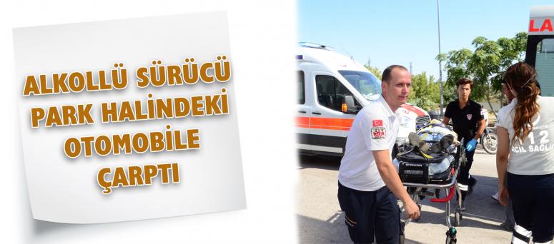  Alkollü Sürücü Park Halindeki Otomobile Çarptı
