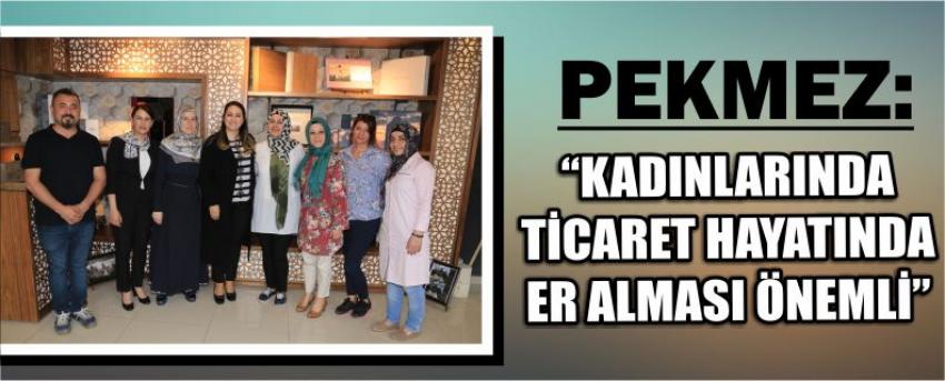 Pekmez: “Kadınlarında Ticaret Hayatında Yer Alması Önemli”