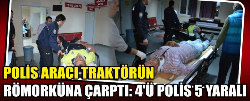 Polis Aracı Traktörün Römorküna Çarptı: 4’ü Polis 5 Yaralı