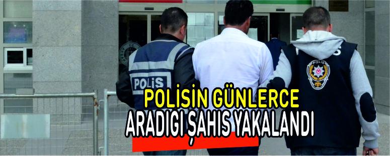 Polisin Günlerce Aradığı Şahıs Yakalandı