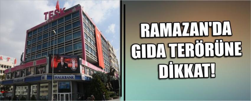 Ramazan’da Gıda Terörüne Dikkat!