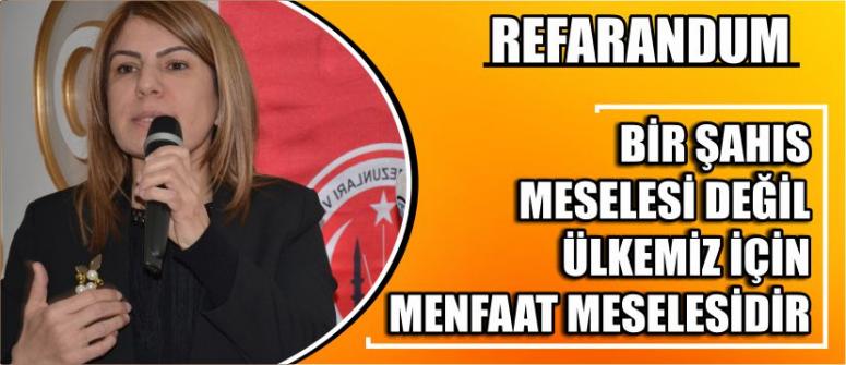 Referandum Bir Şahıs Meselesi Değil Ülkemiz İçin Menfaat Meselesidir