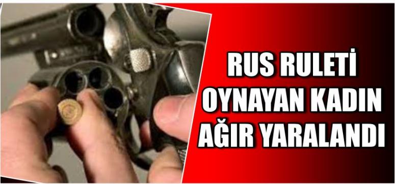 Rus Ruleti Oynayan Kadın Ağır Yaralandı