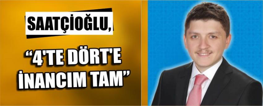 Saatçioğlu, “4’te Dört’e İnancım Tam”