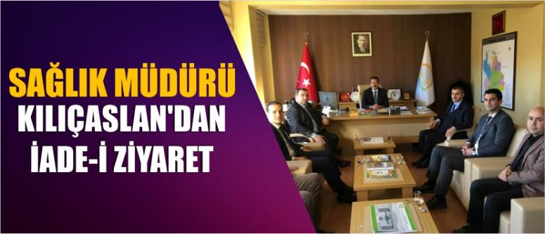 Sağlık Müdürü Kılıçaslan’dan İade-İ Ziyaret