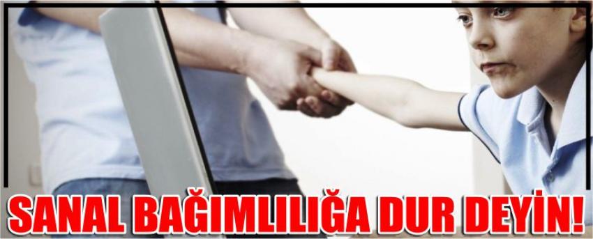 Sanal Bağımlılığa Dur Deyin!