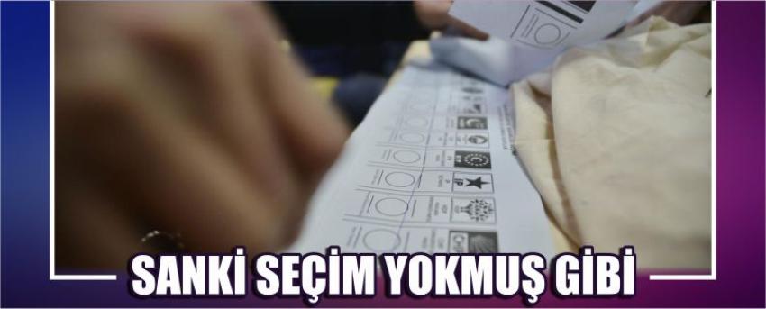 Sanki Seçim Yokmuş Gibi