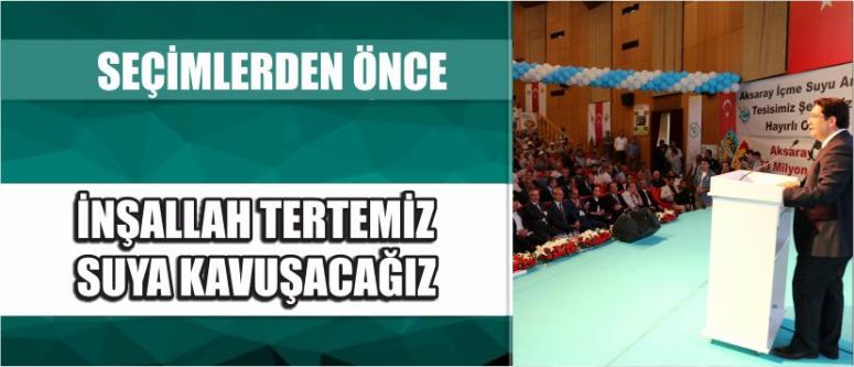 Seçimlerden Önce İnşallah Tertemiz Suya Kavuşacağız