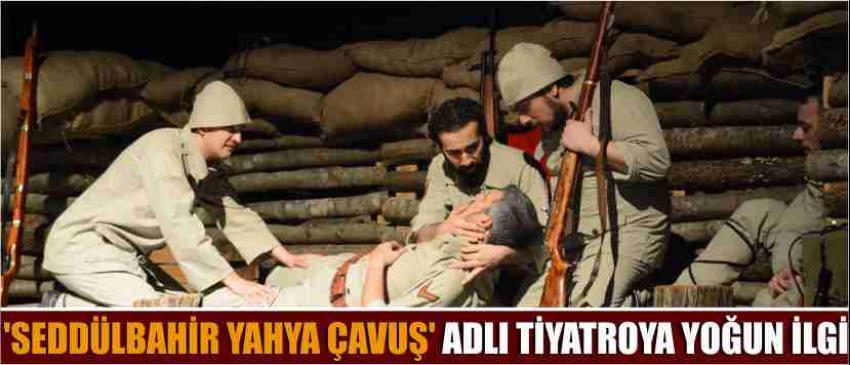 ‘Seddülbahir Yahya Çavuş’ Adlı Tiyatroya Yoğun İlgi